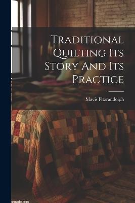Traditional Quilting Its Story And Its Practice - Mavis Fitzrandolph - cover
