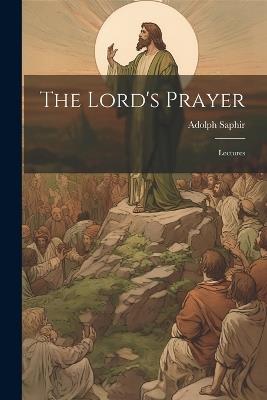 The Lord's Prayer; Lectures - Adolph Saphir - cover