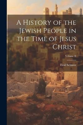 A History of the Jewish People in the Time of Jesus Christ; Volume II - Emil Schürer - cover