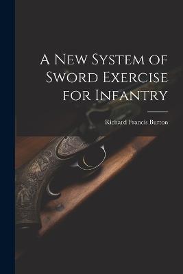 A New System of Sword Exercise for Infantry - Richard Francis Burton - cover