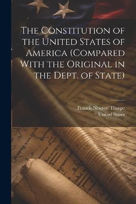 The Constitution of the United States of America (compared With the Original in the Dept. of State) - Francis Newton Thorpe - cover