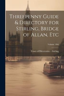 Threepenny Guide & Directory for Stirling, Bridge of Allan, etc; Volume 1866 - cover
