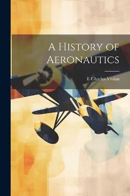 A History of Aeronautics - E Charles Vivian - cover
