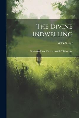 The Divine Indwelling: Selections From The Letters Of William Law - William Law - cover
