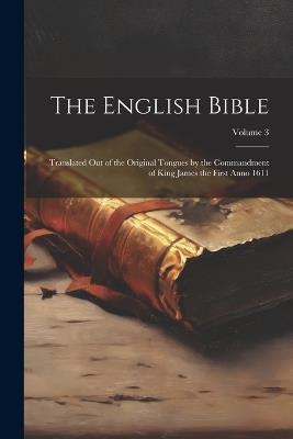 The English Bible: Translated out of the Original Tongues by the Commandment of King James the First Anno 1611; Volume 3 - Anonymous - cover