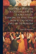 Véridique Histoire De La Conquête De La Nouvelle- Espagne, Tr. Avec Une Intr. Et Des Notes Par J.-M. De Heredia
