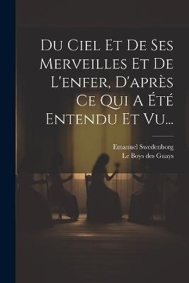 Du Ciel Et De Ses Merveilles Et De L'enfer, D'après Ce Qui A Été Entendu Et Vu... - Emanuel Swedenborg - cover