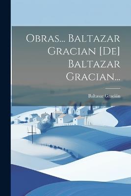 Obras... Baltazar Gracian [de] Baltazar Gracian... - Baltasar Gracián - cover