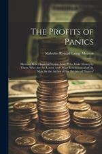 The Profits of Panics: Showing How Financial Storms Arise, Who Make Money by Them, Who Are the Losers, and Other Revelations of a City Man, by the Author of 'the Bubbles of Finance'