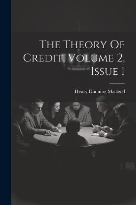 The Theory Of Credit, Volume 2, Issue 1 - Henry Dunning MacLeod - cover