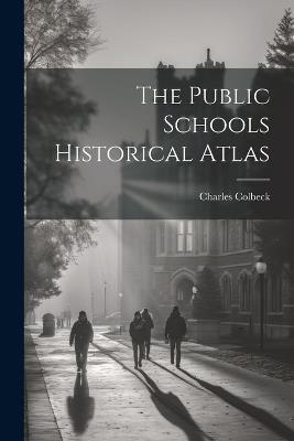 The Public Schools Historical Atlas - Charles Colbeck - cover