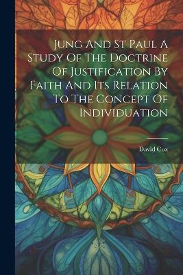 Jung And St Paul A Study Of The Doctrine Of Justification By Faith And Its Relation To The Concept Of Individuation - David Cox - cover