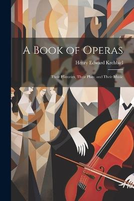 A Book of Operas: Their Histories, Their Plots, and Their Music - Henry Edward Krehbiel - cover