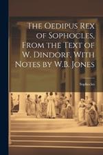 The Oedipus Rex of Sophocles, From the Text of W. Dindorf. With Notes by W.B. Jones
