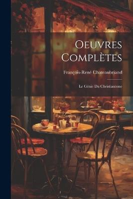 Oeuvres Complètes: Le Génie Du Christianisme - François-René Chateaubriand - cover