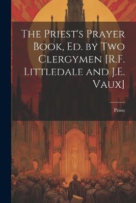 The Priest's Prayer Book, Ed. by Two Clergymen [R.F. Littledale and J.E. Vaux] - Priest - cover