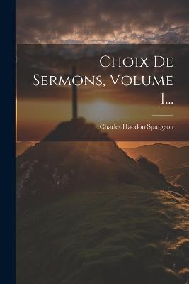 Choix De Sermons, Volume 1... - Charles Haddon Spurgeon - cover