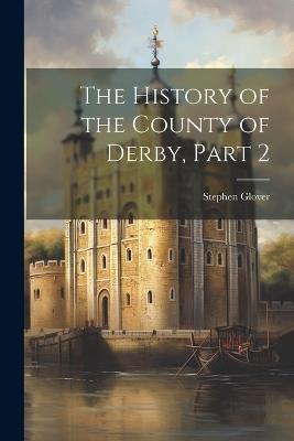 The History of the County of Derby, Part 2 - Stephen Glover - cover