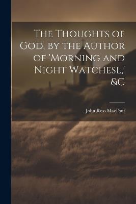 The Thoughts of God, by the Author of 'morning and Night Watchesl, ' &c - John Ross Macduff - cover