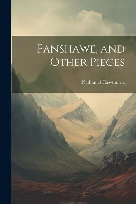 Fanshawe, and Other Pieces - Nathaniel Hawthorne - cover