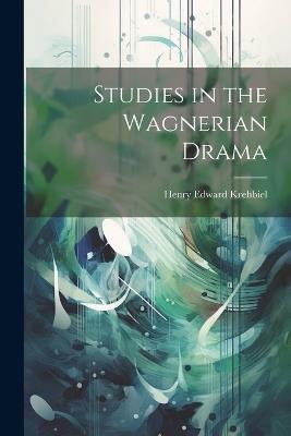 Studies in the Wagnerian Drama - Henry Edward Krehbiel - cover