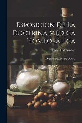Esposicion De La Doctrina Médica Homeopática: Organon Del Arte De Curar... - Samuel Hahnemann - cover