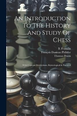 An Introduction To The History And Study Of Chess: With Copious Descriptions, Etymological & Practical - Thomas Pruen,B Franklin - cover