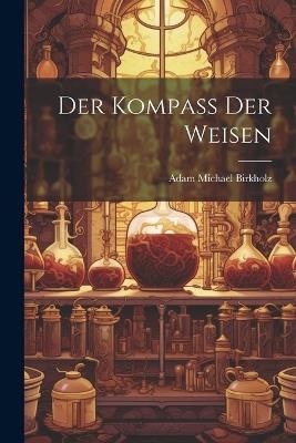 Der Kompaß Der Weisen - Adam Michael Birkholz - cover