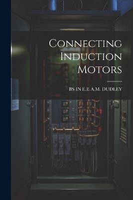 Connecting Induction Motors - Bs In E E A M Dudley - cover