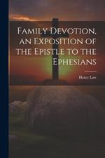 Family Devotion, an Exposition of the Epistle to the Ephesians
