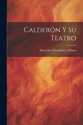 Calderón y su Teatro - Marcelino Menéndez Y Pelayo - cover