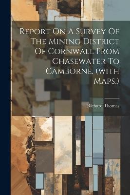 Report On A Survey Of The Mining District Of Cornwall From Chasewater To Camborne. (with Maps.) - Richard Thomas - cover
