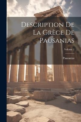 Description De La Grèce De Pausanias; Volume 1 - Pausanias - cover