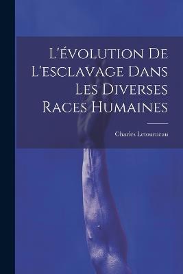 L'évolution De L'esclavage Dans Les Diverses Races Humaines - Charles Jean Marie Letourneau - cover