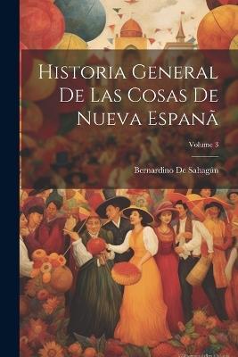 Historia General De Las Cosas De Nueva Espanã; Volume 3 - Bernardino de Sahagún - cover
