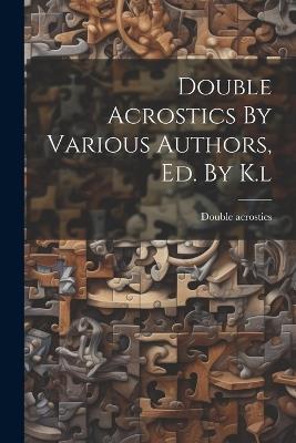 Double Acrostics By Various Authors, Ed. By K.l - Double Acrostics - cover