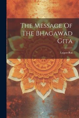 The Message Of The Bhagawad Gita - Lajpat Rai (Lala) - cover