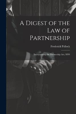A Digest of the Law of Partnership: Incorporating the Partnership Act, 1890 - Frederick Pollock - cover