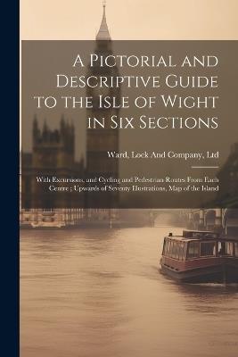 A Pictorial and Descriptive Guide to the Isle of Wight in six Sections: With Excursions, and Cycling and Pedestrian Routes From Each Centre; Upwards of Seventy Illustrations, map of the Island - cover