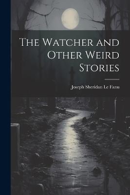 The Watcher and Other Weird Stories - Joseph Sheridan Le Fanu - cover