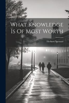 What Knowledge Is Of Most Worth - Herbert Spencer - cover