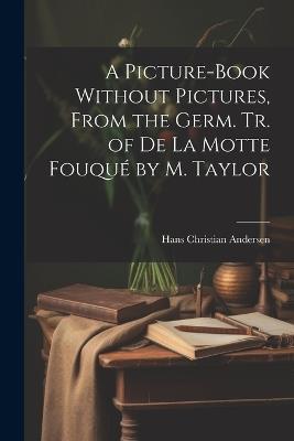 A Picture-Book Without Pictures, From the Germ. Tr. of De La Motte Fouqué by M. Taylor - Hans Christian Andersen - cover