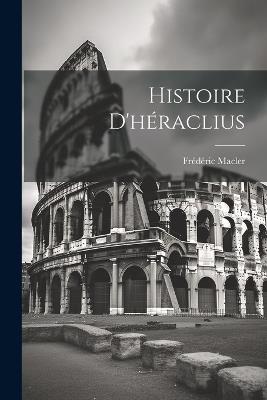 Histoire D'héraclius - Frédéric Macler - cover