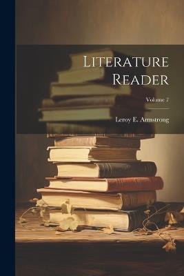 Literature Reader; Volume 7 - Leroy E Armstrong - cover