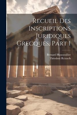 Recueil Des Inscriptions Juridiques Grecques, Part 1 - Bernard Haussoullier,Théodore Reinach - cover