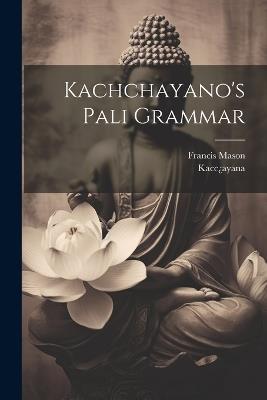 Kachchayano's Pali Grammar - Francis Mason - cover