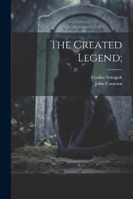The Created Legend; - Fyodor Sologub,John Cournos - cover