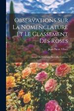 Observations Sur La Nomenclature Et Le Classement Des Roses: Suivies Du Catalogue De Celles Cultivées