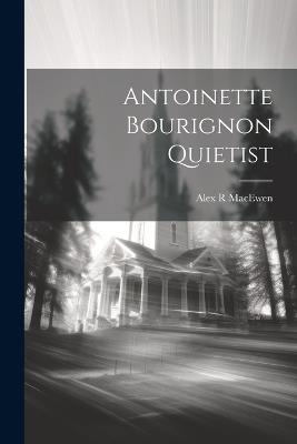 Antoinette Bourignon Quietist - Alex R Macewen - cover