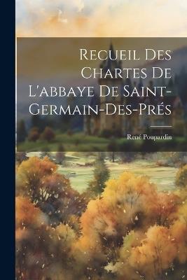 Recueil Des Chartes De L'abbaye De Saint-Germain-Des-Prés - René Poupardin - cover